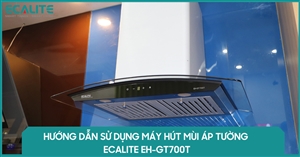 Hướng dẫn sử dụng máy hút mùi áp tường Ecalite EH-GT700T