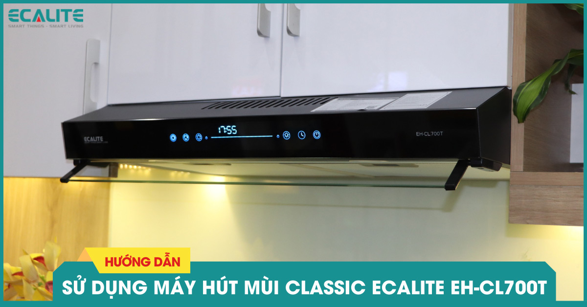 Hướng dẫn sử dụng máy hút mùi Classic Ecalite EH-CL700T