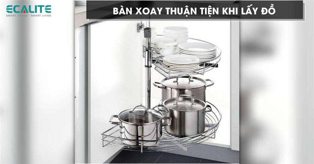 Phụ kiện góc tủ bếp Ecalite việc lấy dụng cụ bếp dễ dàng hơn với bàn xoay