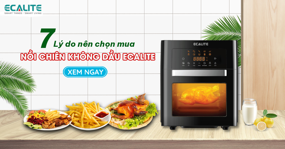 7 lý do khiến bạn phải mua ngay nồi chiên không dầu của Ecalite